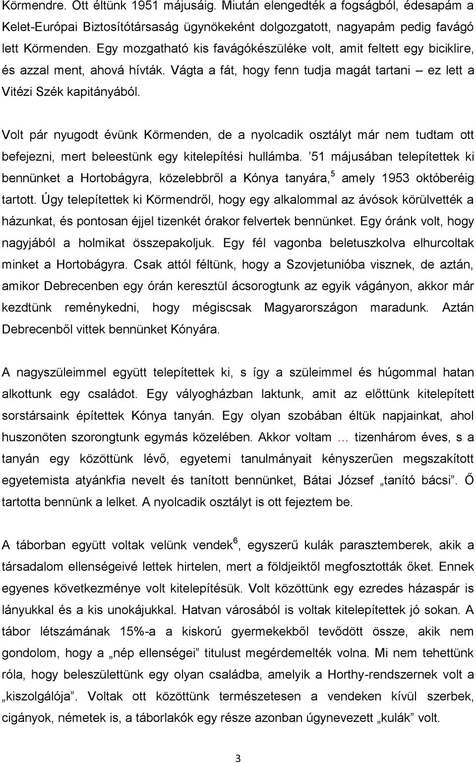 Volt pár nyugodt évünk Körmenden, de a nyolcadik osztályt már nem tudtam ott befejezni, mert beleestünk egy kitelepítési hullámba.