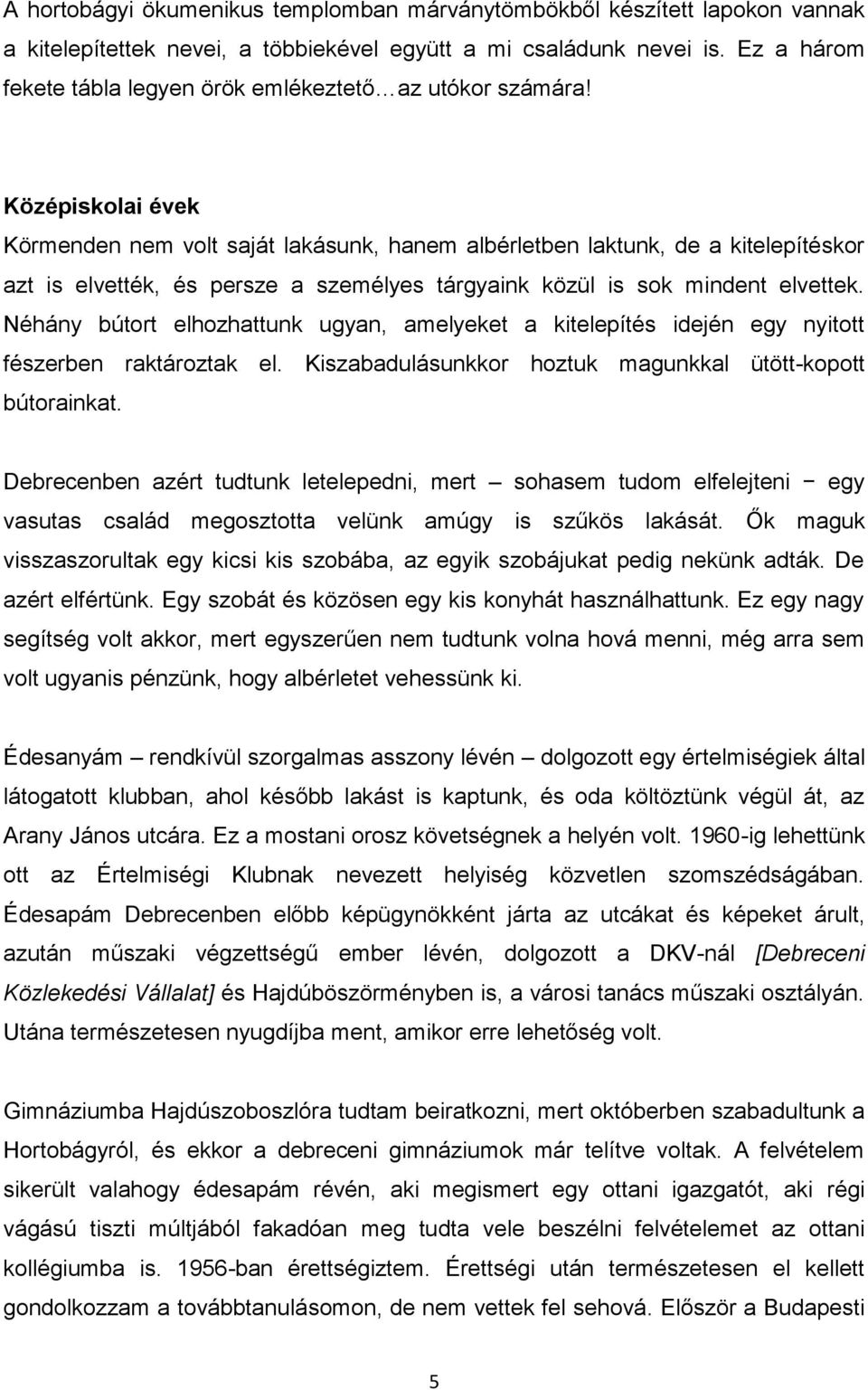 Középiskolai évek Körmenden nem volt saját lakásunk, hanem albérletben laktunk, de a kitelepítéskor azt is elvették, és persze a személyes tárgyaink közül is sok mindent elvettek.