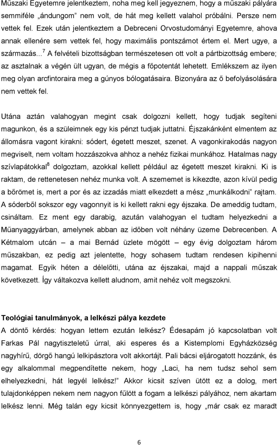 .. 7 A felvételi bizottságban természetesen ott volt a pártbizottság embere; az asztalnak a végén ült ugyan, de mégis a főpotentát lehetett.