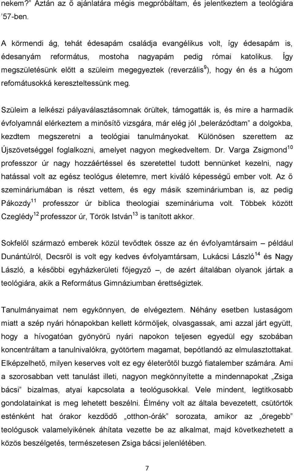 Így megszületésünk előtt a szüleim megegyeztek (reverzális 9 ), hogy én és a húgom refomátusokká kereszteltessünk meg.