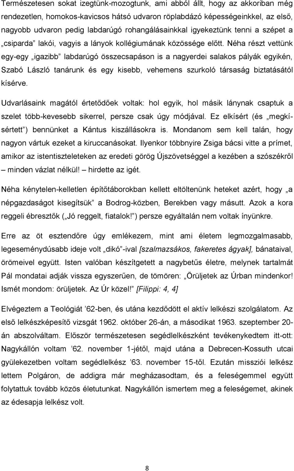 Néha részt vettünk egy-egy igazibb labdarúgó összecsapáson is a nagyerdei salakos pályák egyikén, Szabó László tanárunk és egy kisebb, vehemens szurkoló társaság biztatásától kísérve.