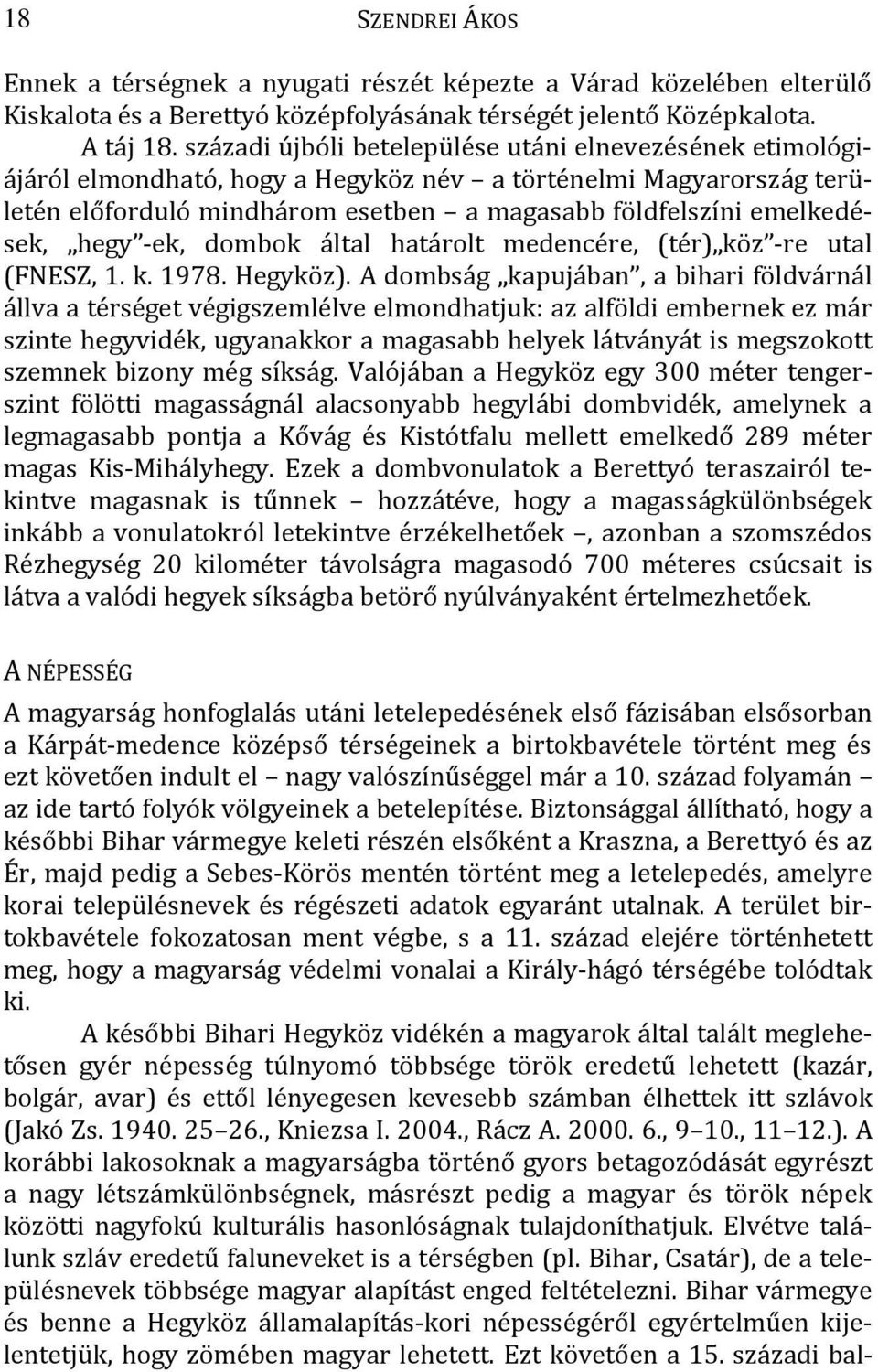 hegy -ek, dombok által határolt medencére, (tér) köz -re utal (FNESZ, 1. k. 1978. Hegyköz).