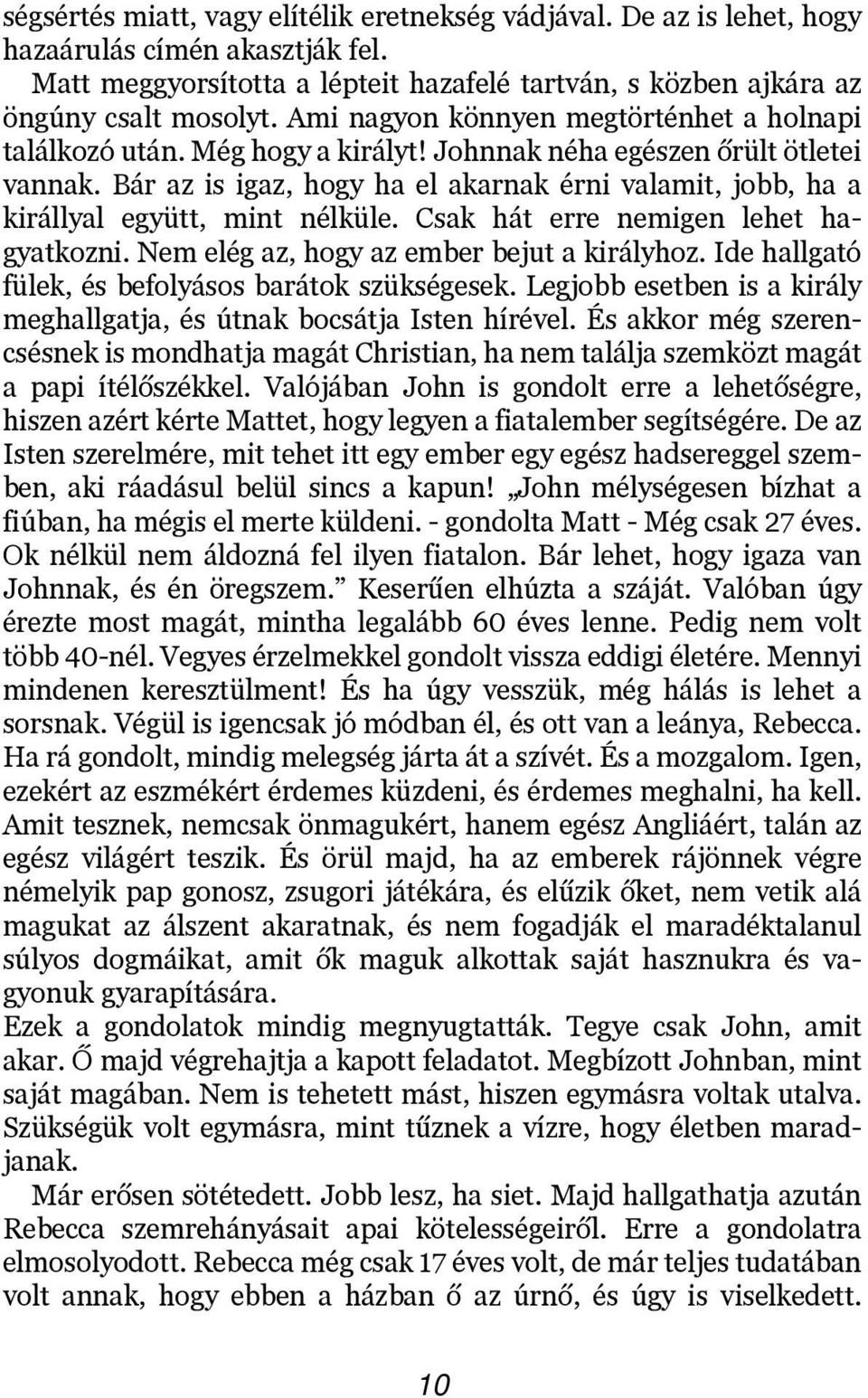 Bár az is igaz, hogy ha el akarnak érni valamit, jobb, ha a királlyal együtt, mint nélküle. Csak hát erre nemigen lehet hagyatkozni. Nem elég az, hogy az ember bejut a királyhoz.