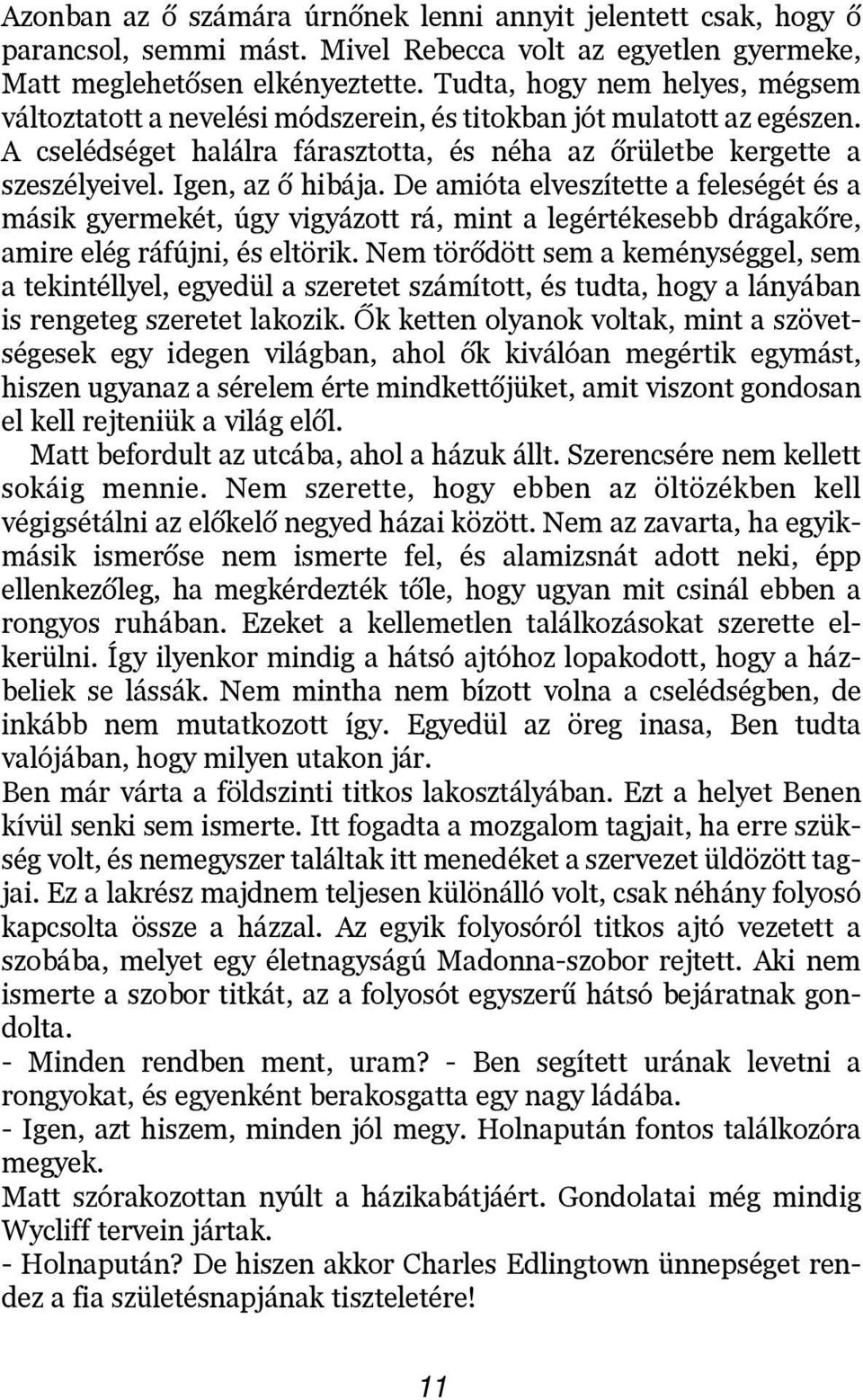 Igen, az õ hibája. De amióta elveszítette a feleségét és a másik gyermekét, úgy vigyázott rá, mint a legértékesebb drágakõre, amire elég ráfújni, és eltörik.