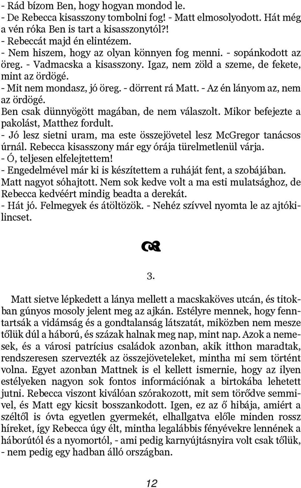 - Az én lányom az, nem az ördögé. Ben csak dünnyögött magában, de nem válaszolt. Mikor befejezte a pakolást, Matthez fordult. - Jó lesz sietni uram, ma este összejövetel lesz McGregor tanácsos úrnál.