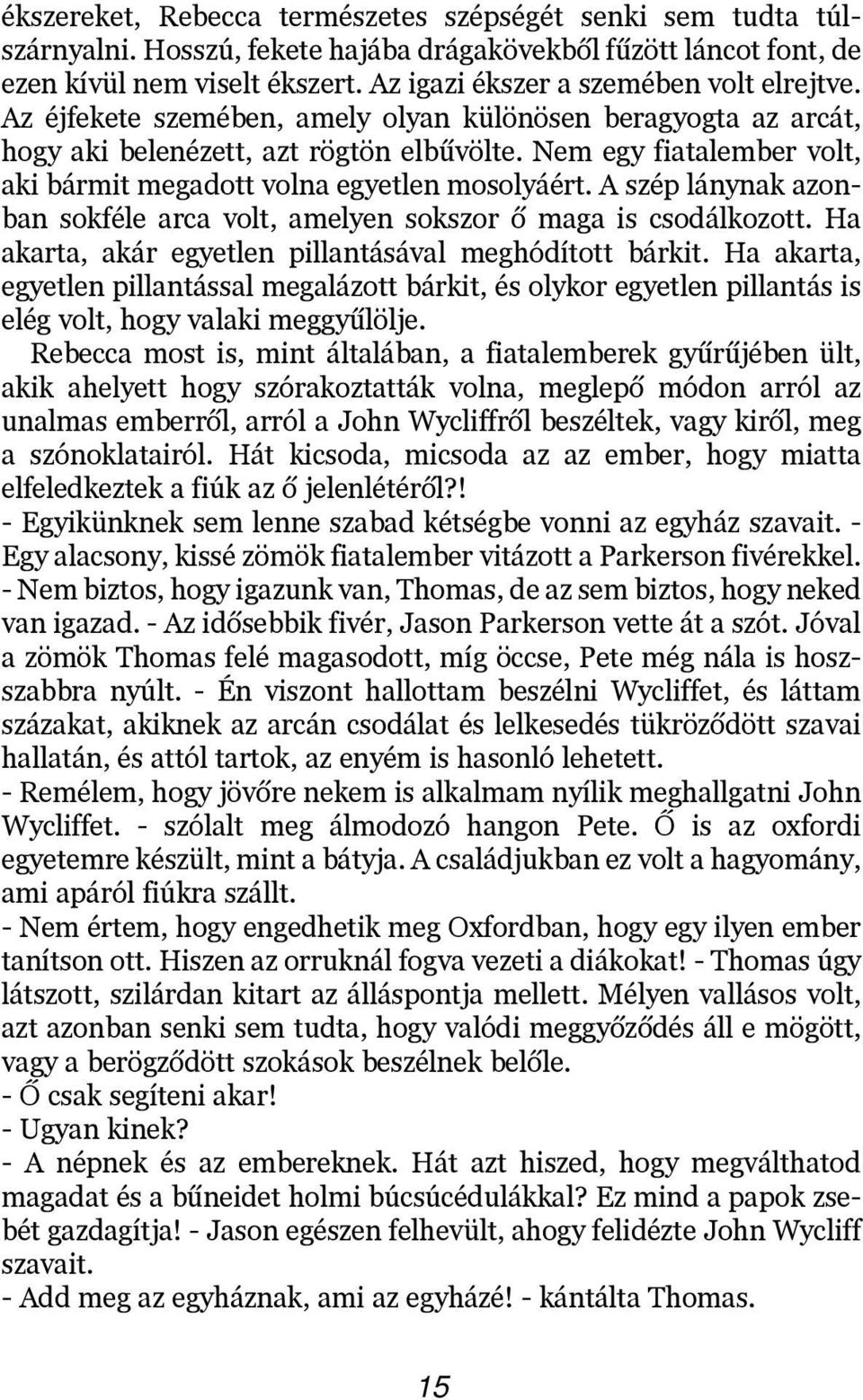 Nem egy fiatalember volt, aki bármit megadott volna egyetlen mosolyáért. A szép lánynak azonban sokféle arca volt, amelyen sokszor õ maga is csodálkozott.