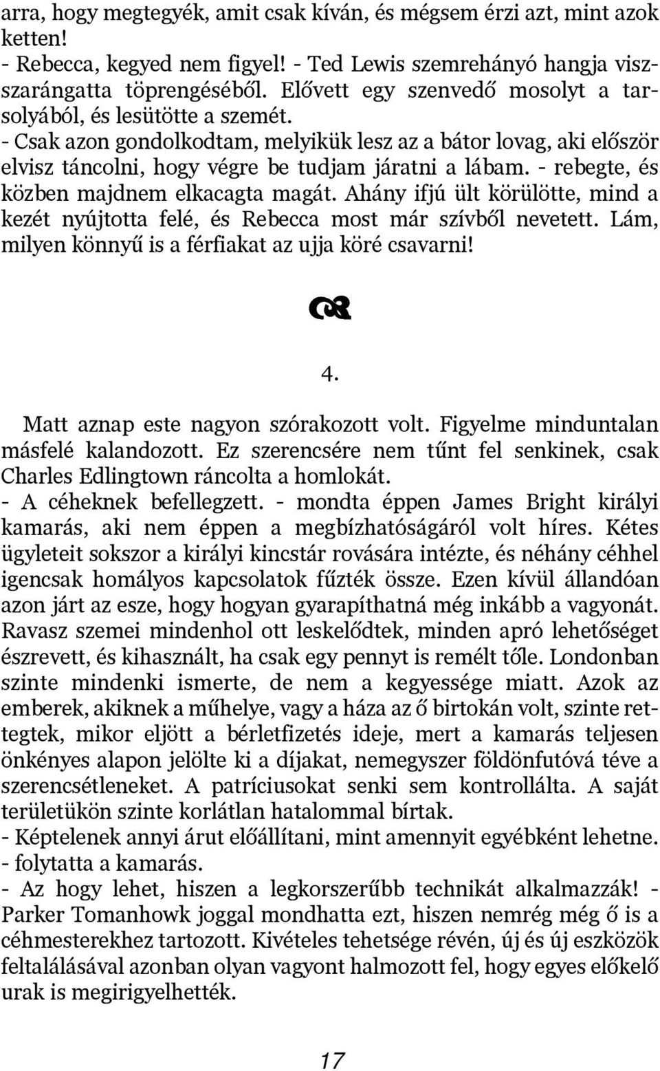 - rebegte, és közben majdnem elkacagta magát. Ahány ifjú ült körülötte, mind a kezét nyújtotta felé, és Rebecca most már szívbõl nevetett. Lám, milyen könnyû is a férfiakat az ujja köré csavarni! d 4.