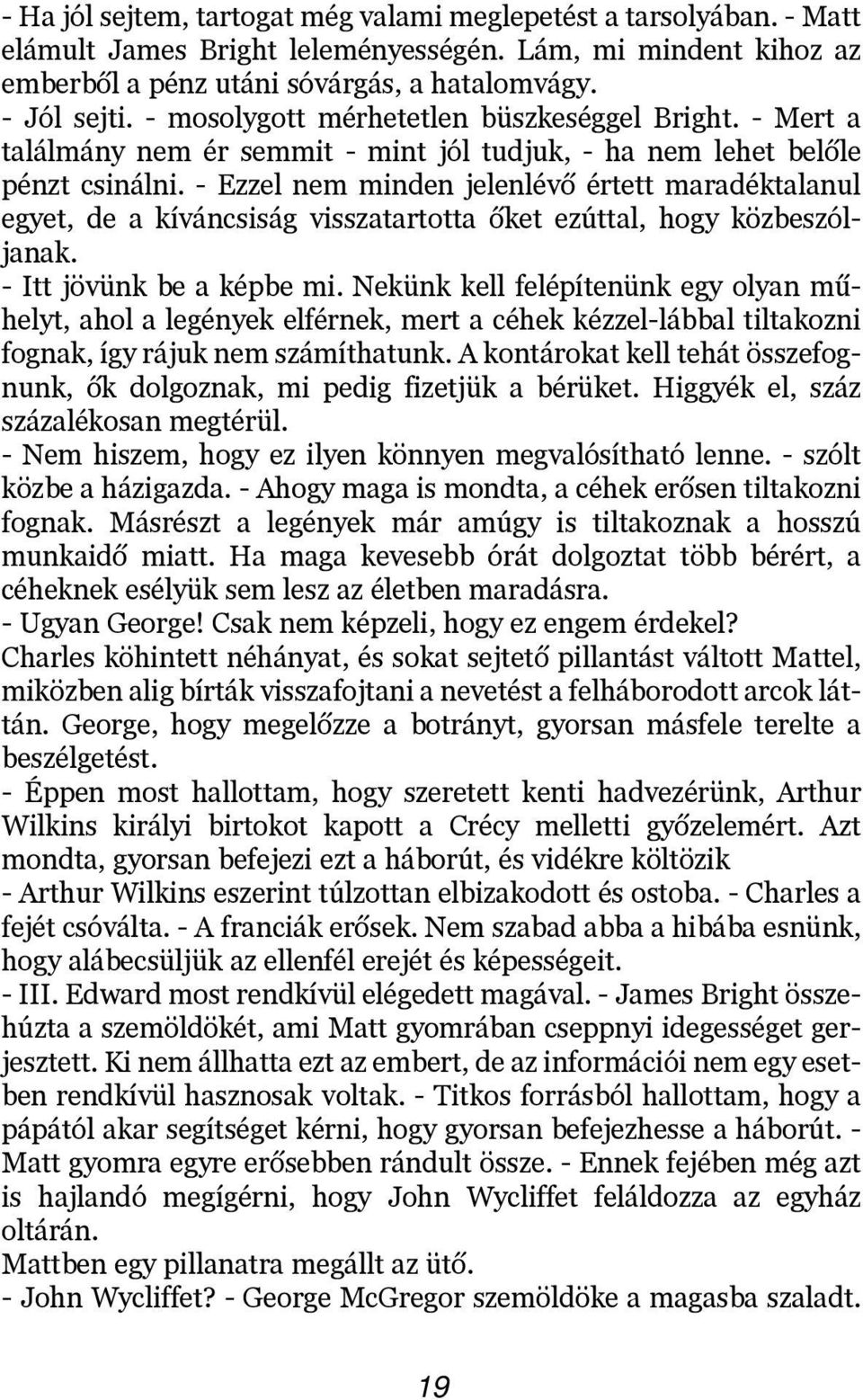 - Ezzel nem minden jelenlévõ értett maradéktalanul egyet, de a kíváncsiság visszatartotta õket ezúttal, hogy közbeszóljanak. - Itt jövünk be a képbe mi.