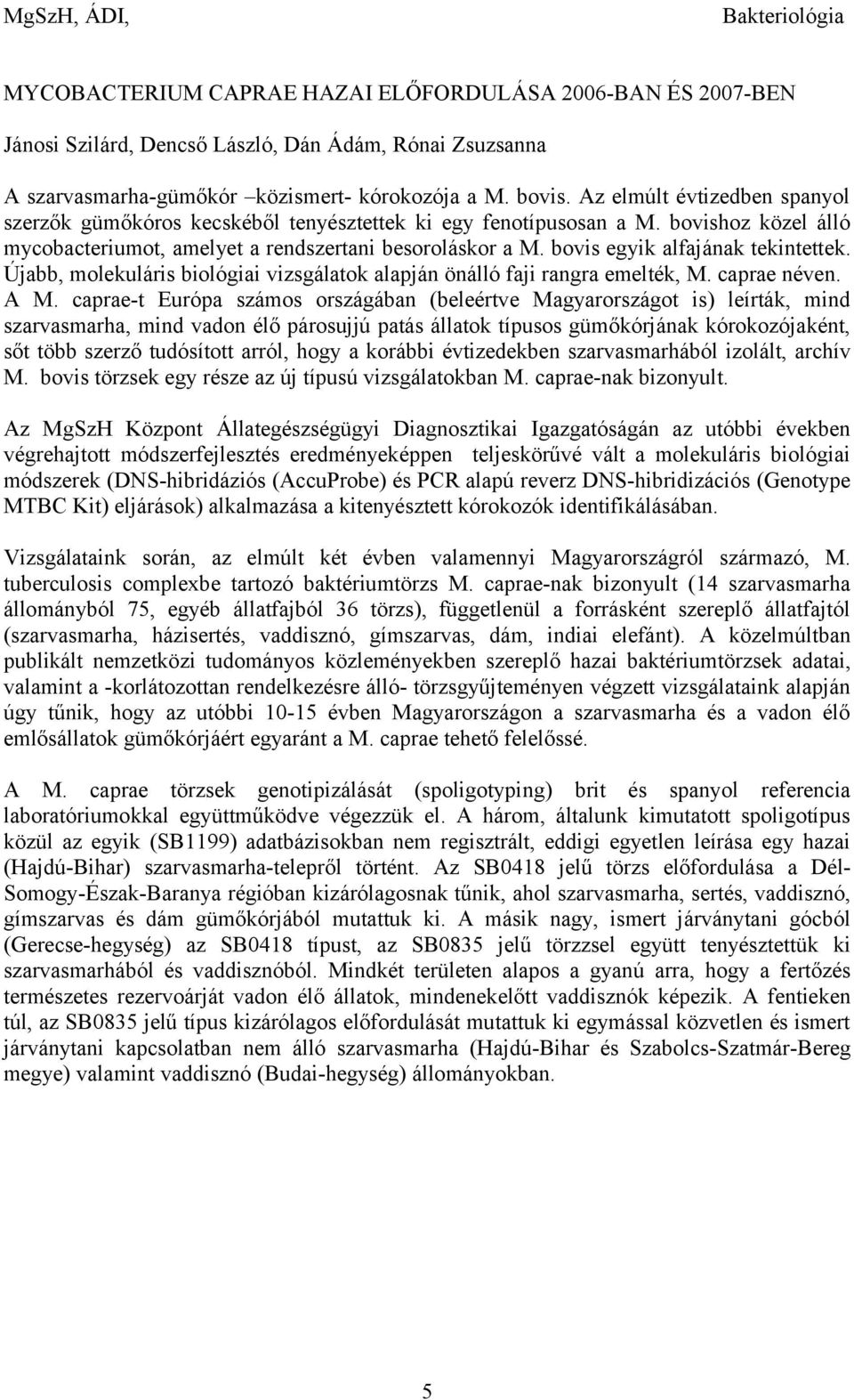 bovis egyik alfajának tekintettek. Újabb, molekuláris biológiai vizsgálatok alapján önálló faji rangra emelték, M. caprae néven. A M.