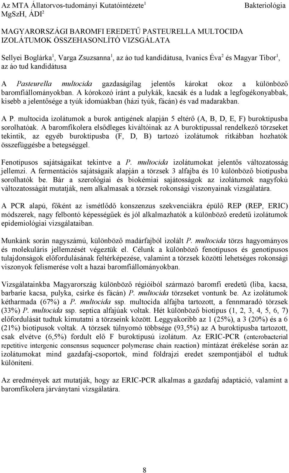 A kórokozó iránt a pulykák, kacsák és a ludak a legfogékonyabbak, kisebb a jelentősége a tyúk idomúakban (házi tyúk, fácán) és vad madarakban. A P.