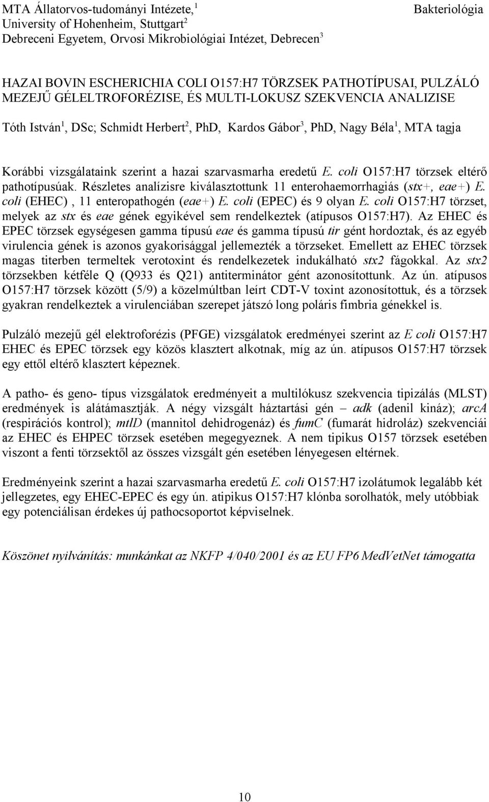 szarvasmarha eredetű E. coli O157:H7 törzsek eltérő pathotípusúak. Részletes analízisre kiválasztottunk 11 enterohaemorrhagiás (stx+, eae+) E. coli (EHEC), 11 enteropathogén (eae+) E.