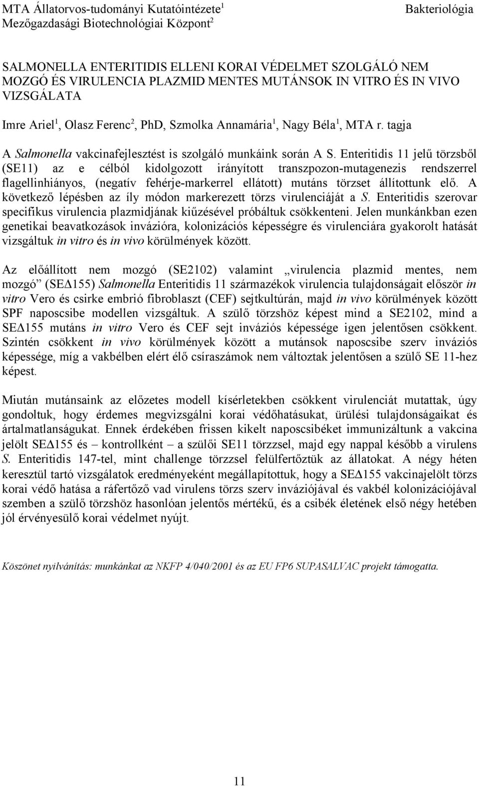 Enteritidis 11 jelű törzsből (SE11) az e célból kidolgozott irányított transzpozon-mutagenezis rendszerrel flagellinhiányos, (negatív fehérje-markerrel ellátott) mutáns törzset állítottunk elő.