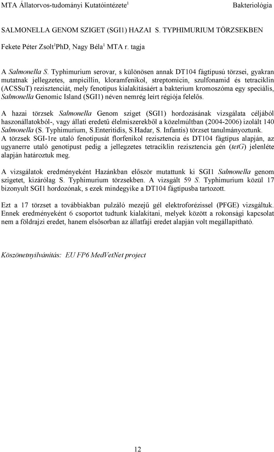 fenotípus kialakításáért a bakterium kromoszóma egy speciális, Salmonella Genomic Island (SGI1) néven nemrég leírt régiója felelős.