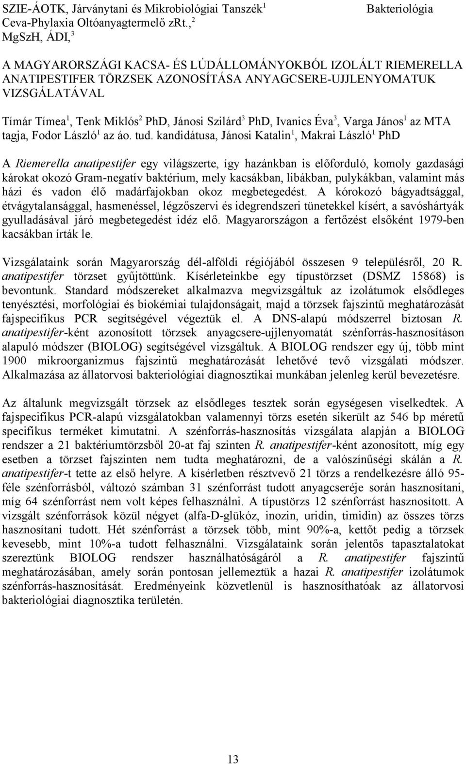 Szilárd 3 PhD, Ivanics Éva 3, Varga János 1 az MTA tagja, Fodor László 1 az áo. tud.