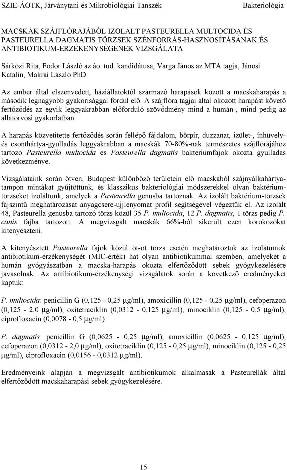 Az ember által elszenvedett, háziállatoktól származó harapások között a macskaharapás a második legnagyobb gyakorisággal fordul elő.