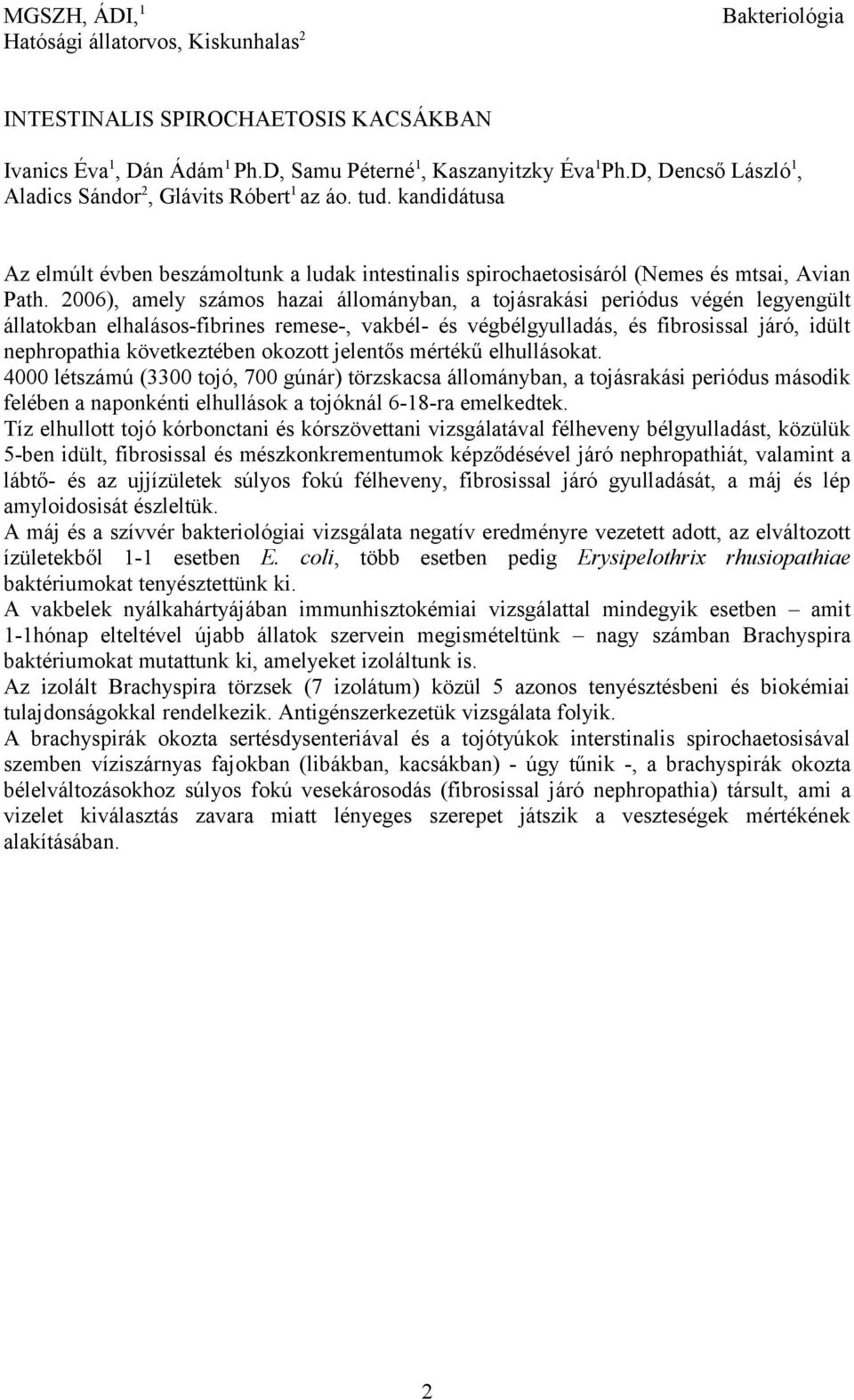 2006), amely számos hazai állományban, a tojásrakási periódus végén legyengült állatokban elhalásos-fibrines remese-, vakbél- és végbélgyulladás, és fibrosissal járó, idült nephropathia következtében