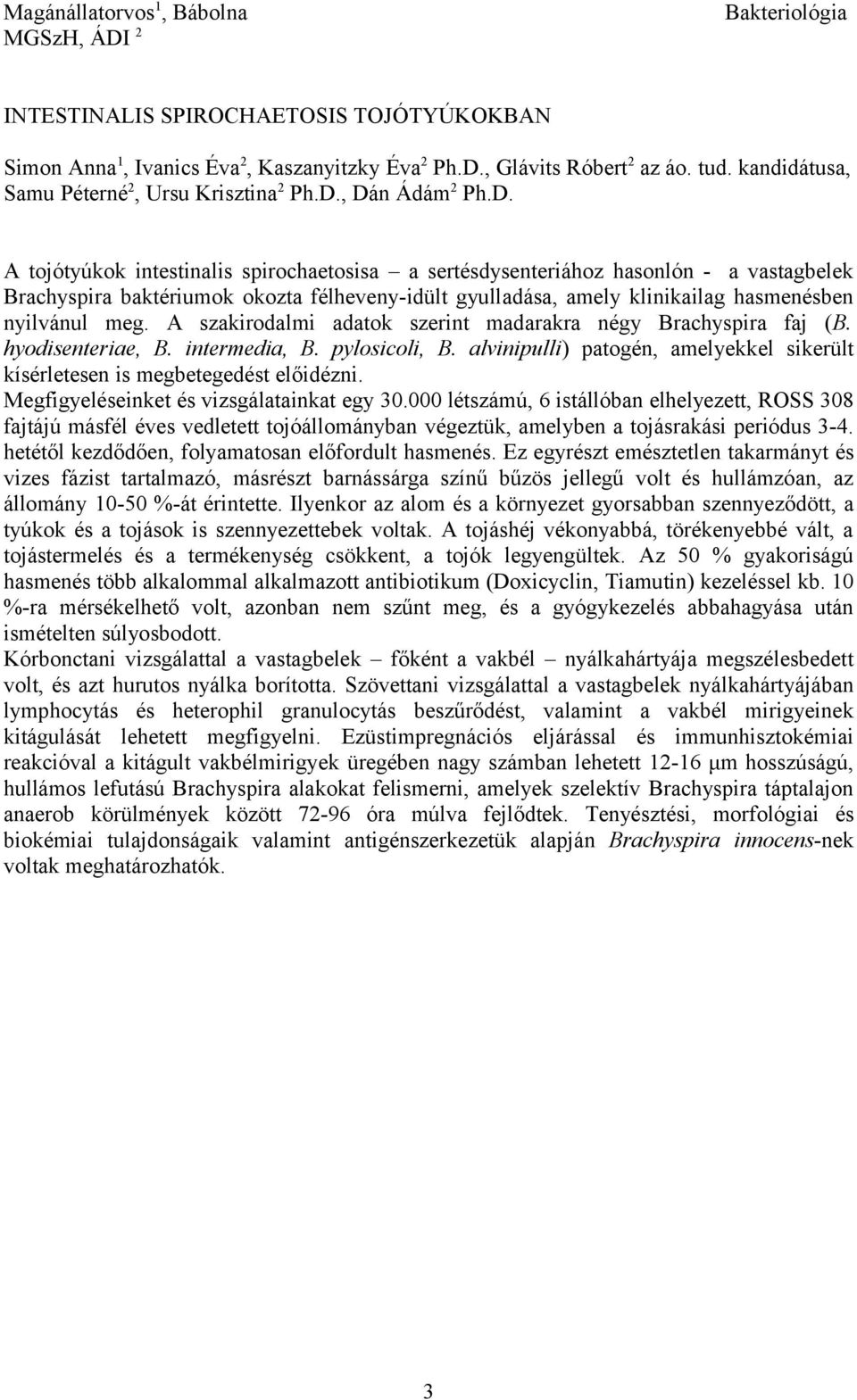 , Dán Ádám 2 Ph.D. A tojótyúkok intestinalis spirochaetosisa a sertésdysenteriához hasonlón - a vastagbelek Brachyspira baktériumok okozta félheveny-idült gyulladása, amely klinikailag hasmenésben nyilvánul meg.