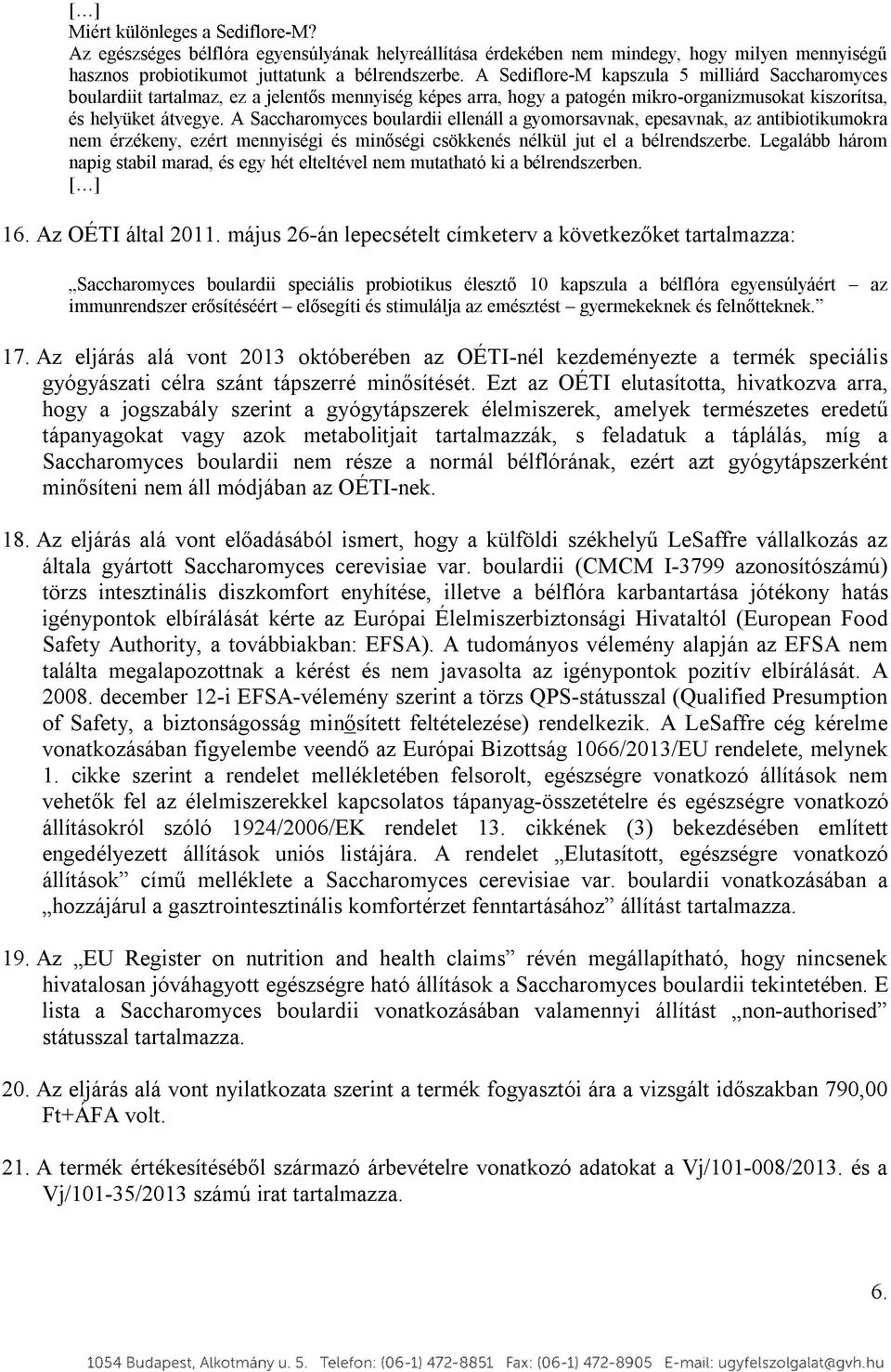 A Saccharomyces boulardii ellenáll a gyomorsavnak, epesavnak, az antibiotikumokra nem érzékeny, ezért mennyiségi és minőségi csökkenés nélkül jut el a bélrendszerbe.