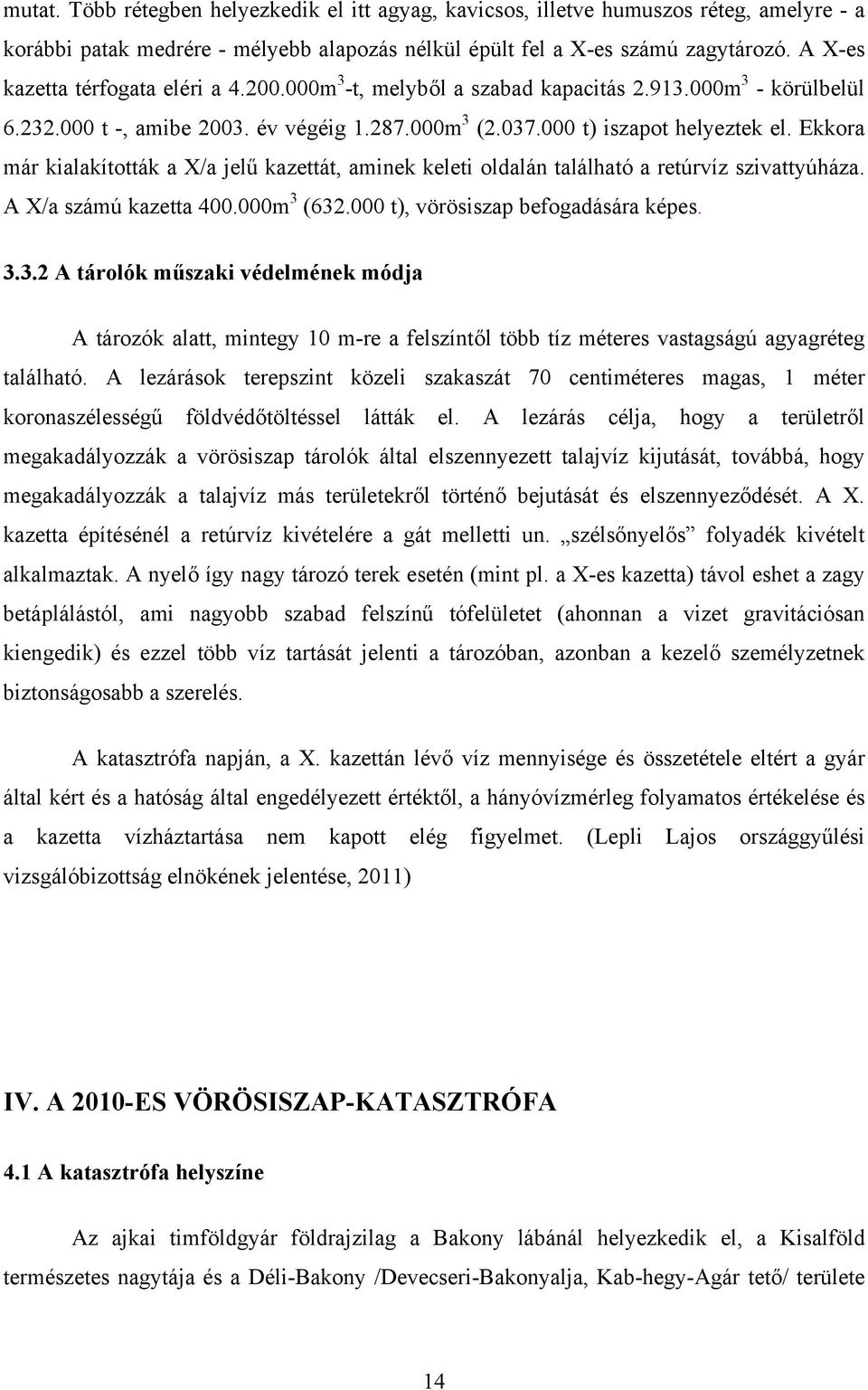 Ekkora már kialakították a X/a jelű kazettát, aminek keleti oldalán található a retúrvíz szivattyúháza. A X/a számú kazetta 400.000m 3 