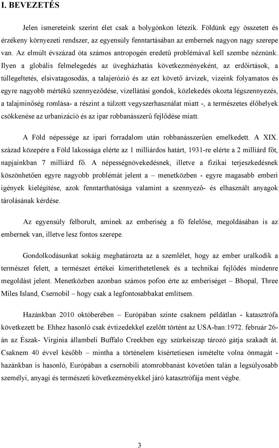 Ilyen a globális felmelegedés az üvegházhatás következményeként, az erdőirtások, a túllegeltetés, elsivatagosodás, a talajerózió és az ezt követő árvizek, vizeink folyamatos és egyre nagyobb mértékű