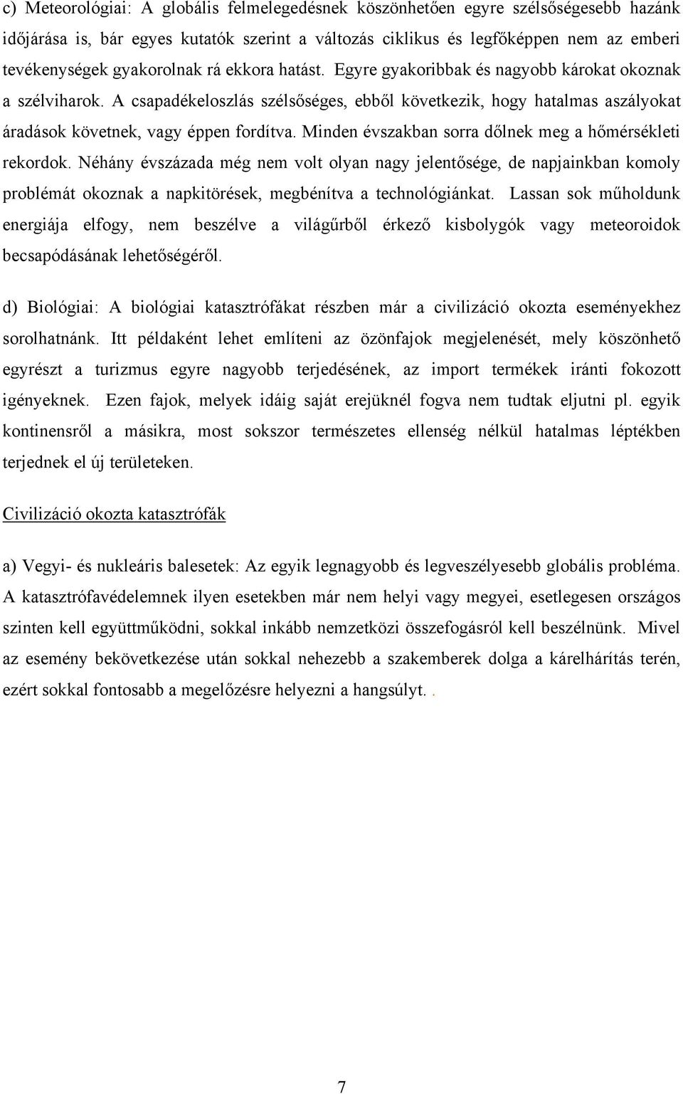 A csapadékeloszlás szélsőséges, ebből következik, hogy hatalmas aszályokat áradások követnek, vagy éppen fordítva. Minden évszakban sorra dőlnek meg a hőmérsékleti rekordok.