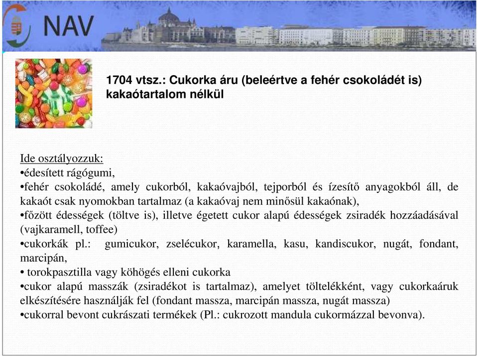 de kakaót csak nyomokban tartalmaz (a kakaóvaj nem minősül kakaónak), főzött édességek (töltve is), illetve égetett cukor alapú édességek zsiradék hozzáadásával (vajkaramell, toffee)