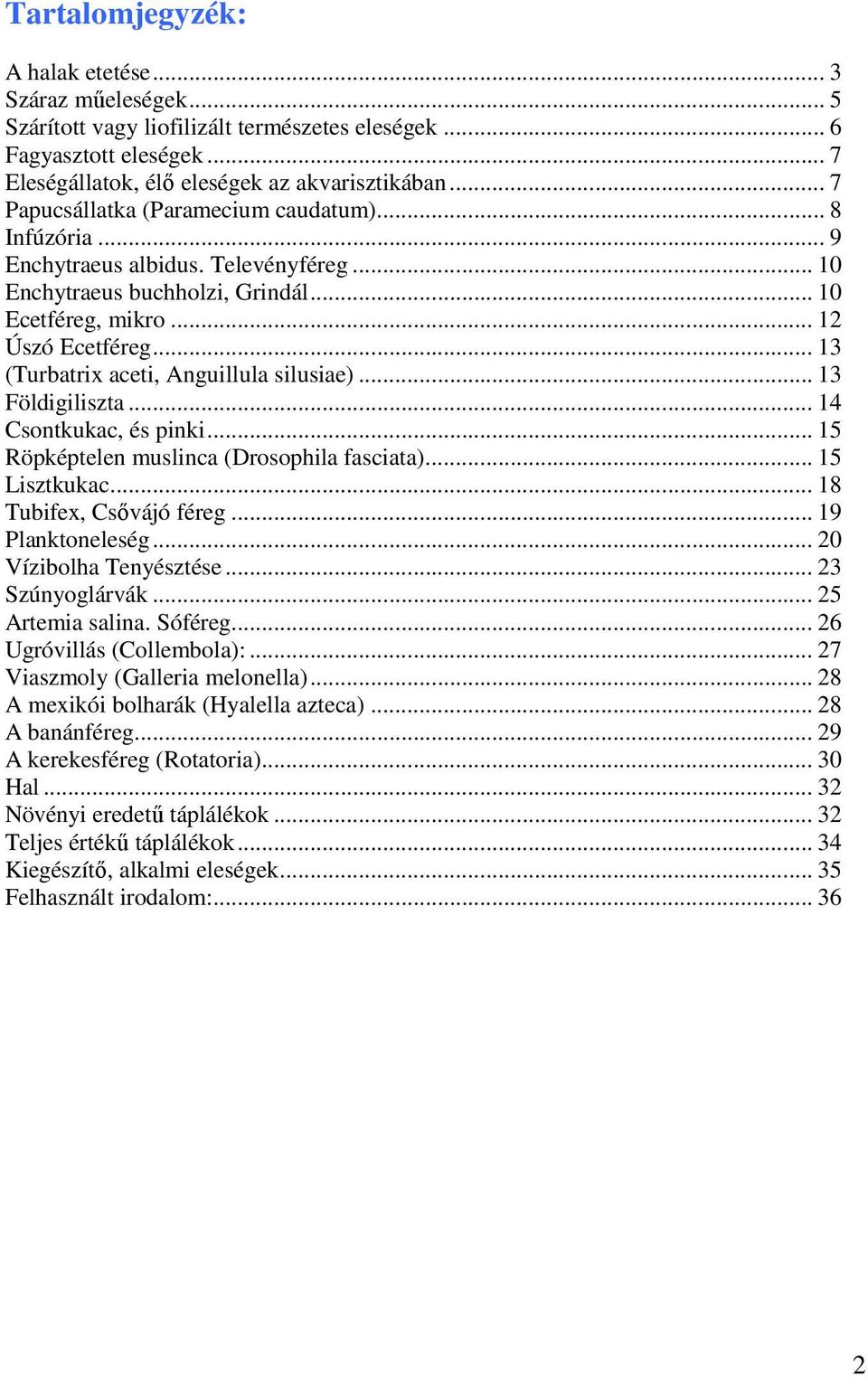 .. 13 (Turbatrix aceti, Anguillula silusiae)... 13 Földigiliszta... 14 Csontkukac, és pinki... 15 Röpképtelen muslinca (Drosophila fasciata)... 15 Lisztkukac... 18 Tubifex, Csővájó féreg.