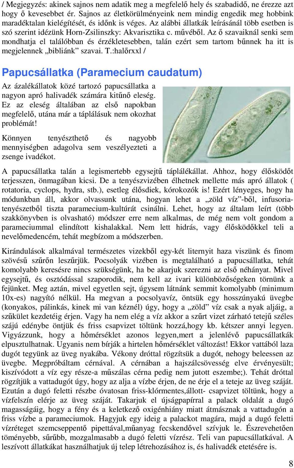 Az alábbi állatkák leírásánál több esetben is szó szerint idézünk Horn-Zsilinszky: Akvarisztika c. művéből.