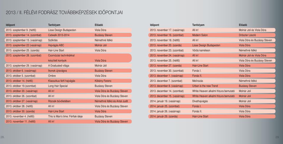(szerda) Hair-Line Start Viola Dóra 2013. szeptember 28. (szombat) Csomózási technikákkal készített kontyok Viola Dóra 2013. szeptember 29. (vasárnap) A Graduated világa Molnár Joli 2013. október 6.