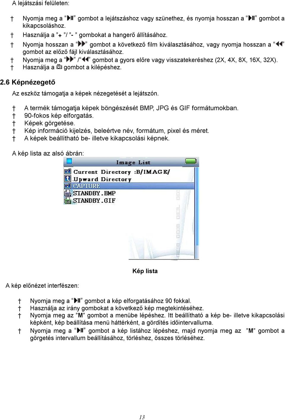 Használja a gombot a kilépéshez. 2.6 Képnézegető Az eszköz támogatja a képek nézegetését a lejátszón. A termék támogatja képek böngészését BMP, JPG és GIF formátumokban. 90-fokos kép elforgatás.