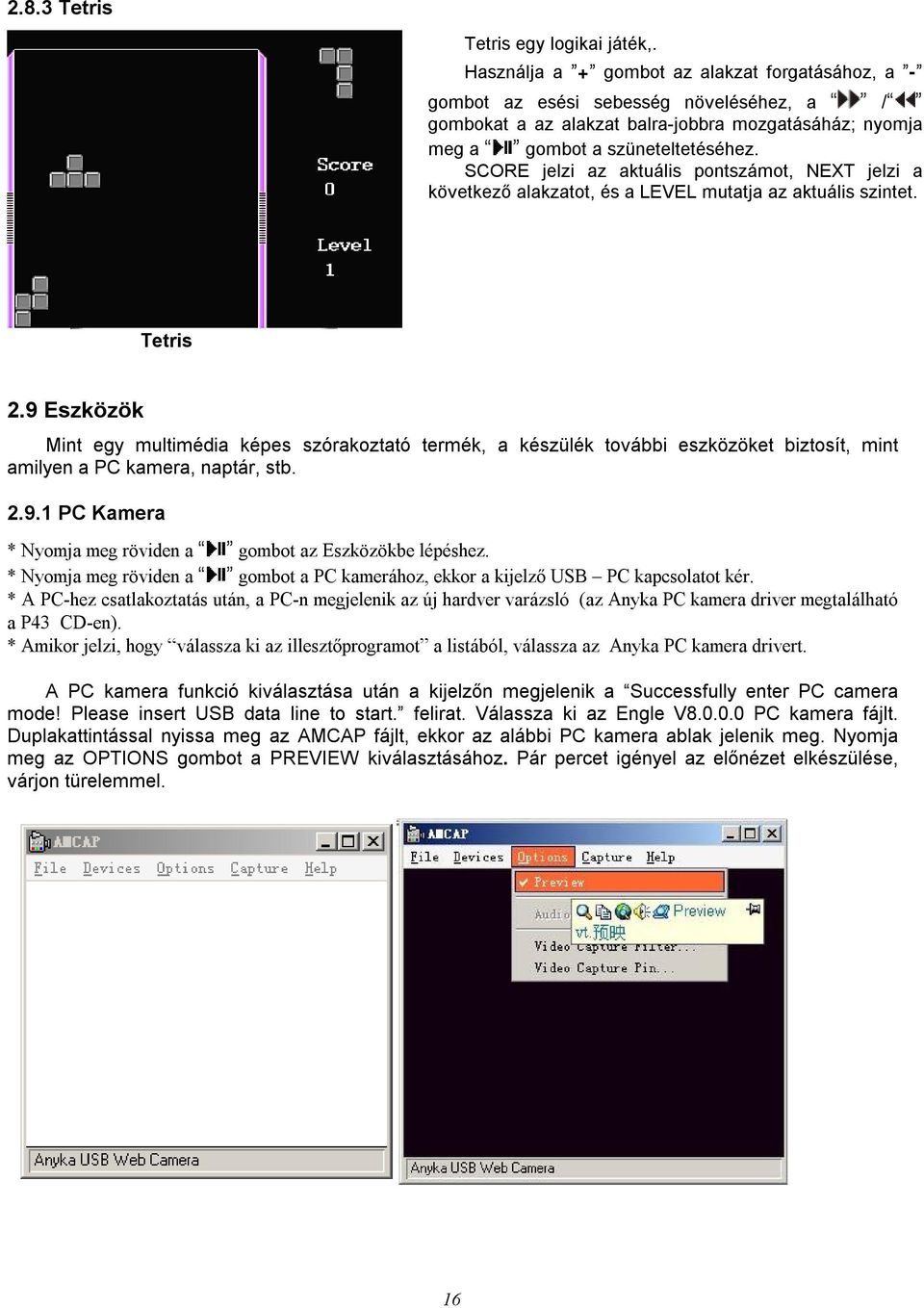 SCORE jelzi az aktuális pontszámot, NEXT jelzi a következő alakzatot, és a LEVEL mutatja az aktuális szintet. Tetris 2.