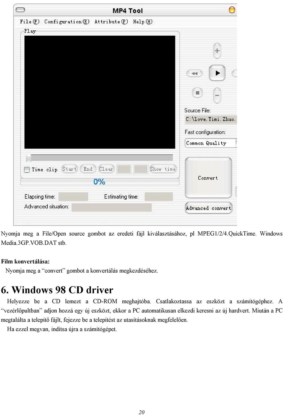 Windows 98 CD driver Helyezze be a CD lemezt a CD-ROM meghajtóba. Csatlakoztassa az eszközt a számítógéphez.