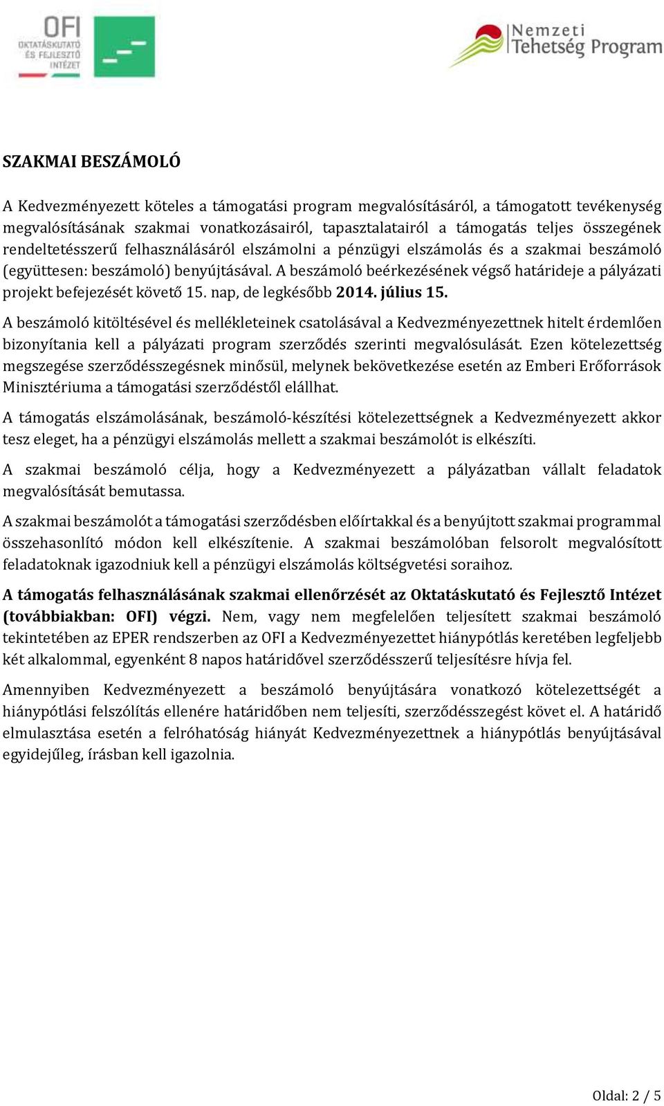A beszámoló beérkezésének végső határideje a pályázati projekt befejezését követő 15. nap, de legkésőbb 2014. július 15.