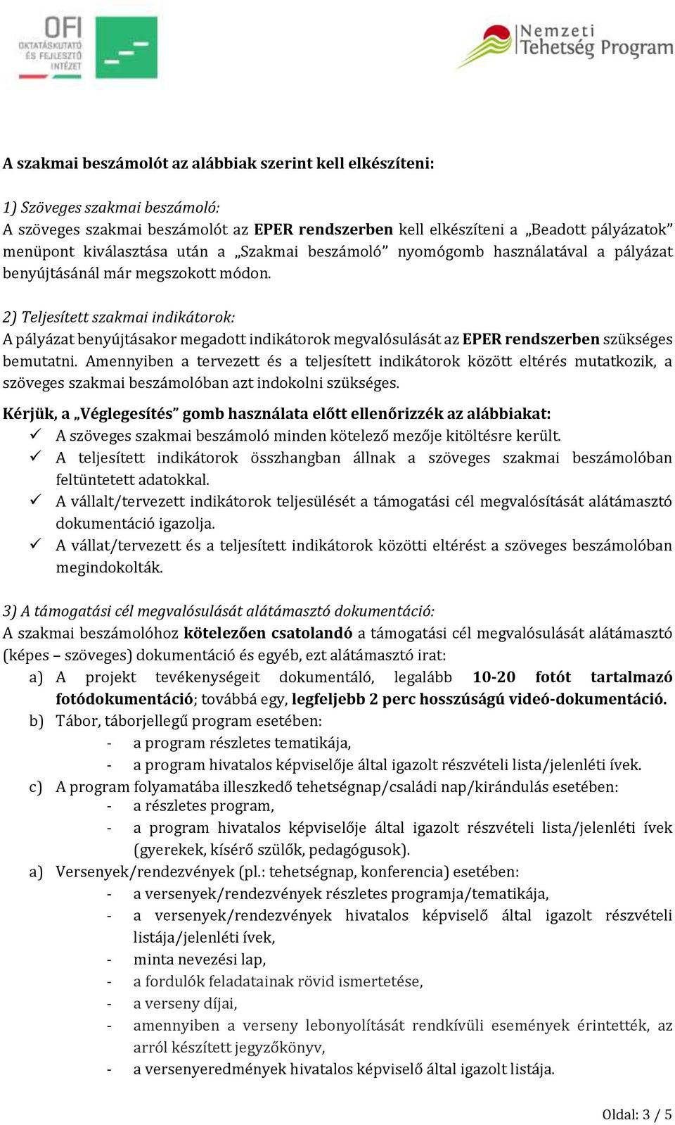 2) Teljesített szakmai indikátorok: A pályázat benyújtásakor megadott indikátorok megvalósulását az EPER rendszerben szükséges bemutatni.