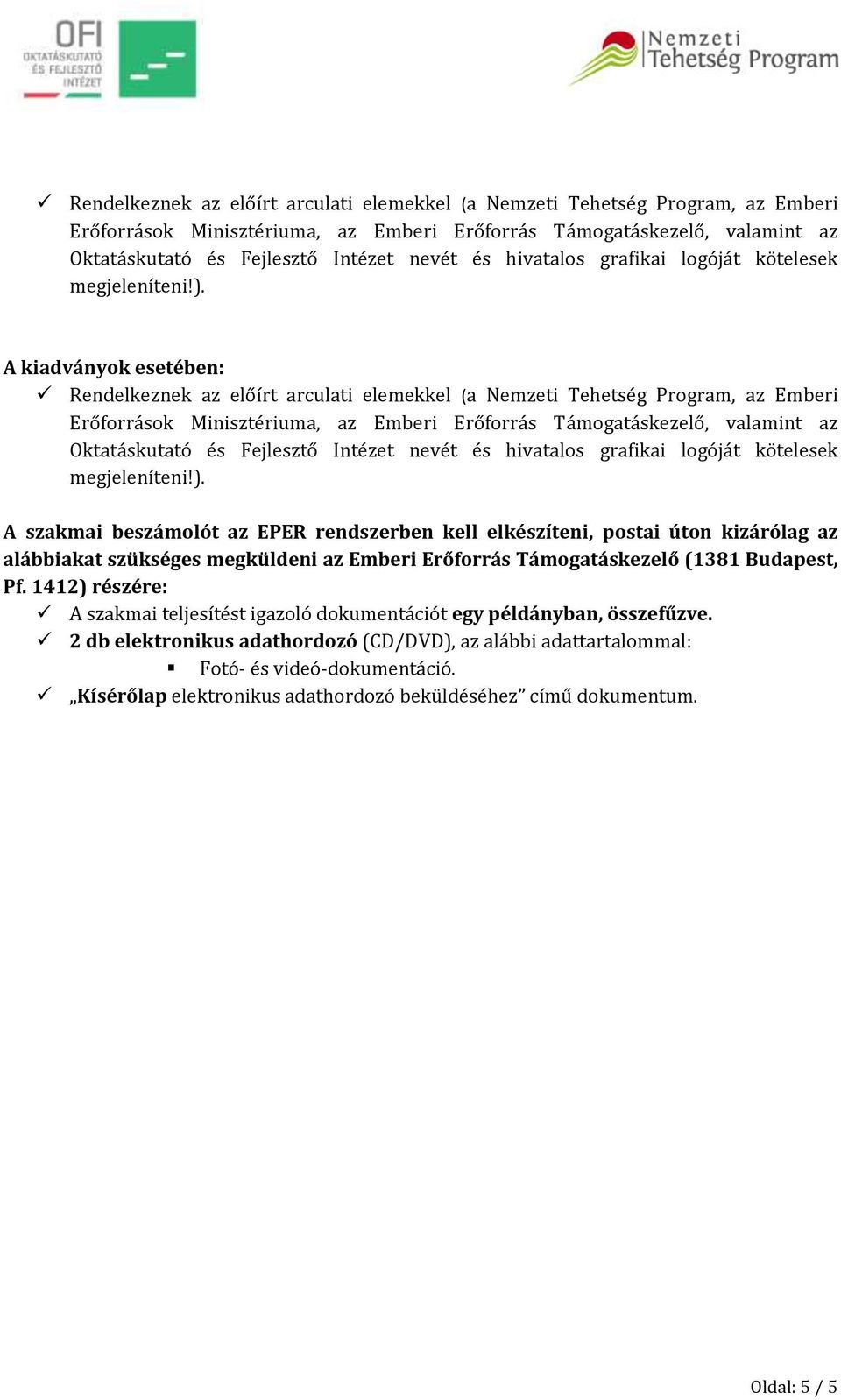 Emberi Erőforrás Támogatáskezelő (1381 Budapest, Pf. 1412) részére: A szakmai teljesítést igazoló dokumentációt egy példányban, összefűzve.