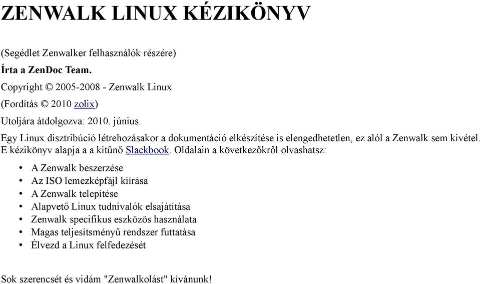 Egy Linux disztribúció létrehozásakor a dokumentáció elkészítése is elengedhetetlen, ez alól a Zenwalk sem kivétel. E kézikönyv alapja a a kitűnő Slackbook.