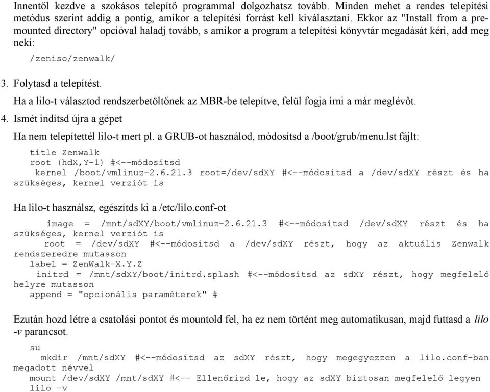 Ha a lilo-t választod rendszerbetöltőnek az MBR-be telepítve, felül fogja írni a már meglévőt. 4. Ismét indítsd újra a gépet Ha nem telepítettél lilo-t mert pl.