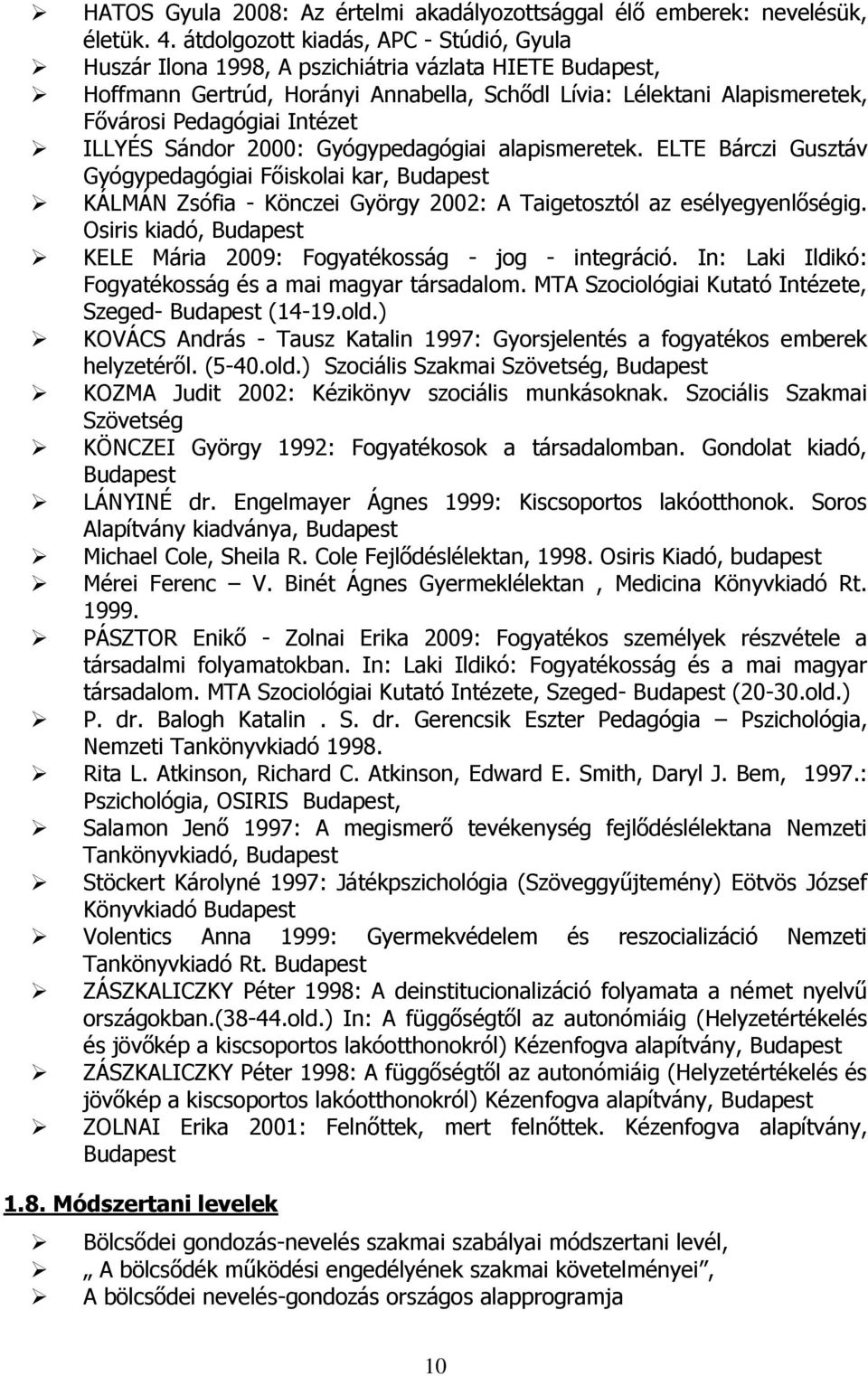 Intézet ILLYÉS Sándor 2000: Gyógypedagógiai alapismeretek. ELTE Bárczi Gusztáv Gyógypedagógiai Főiskolai kar, Budapest KÁLMÁN Zsófia - Könczei György 2002: A Taigetosztól az esélyegyenlőségig.