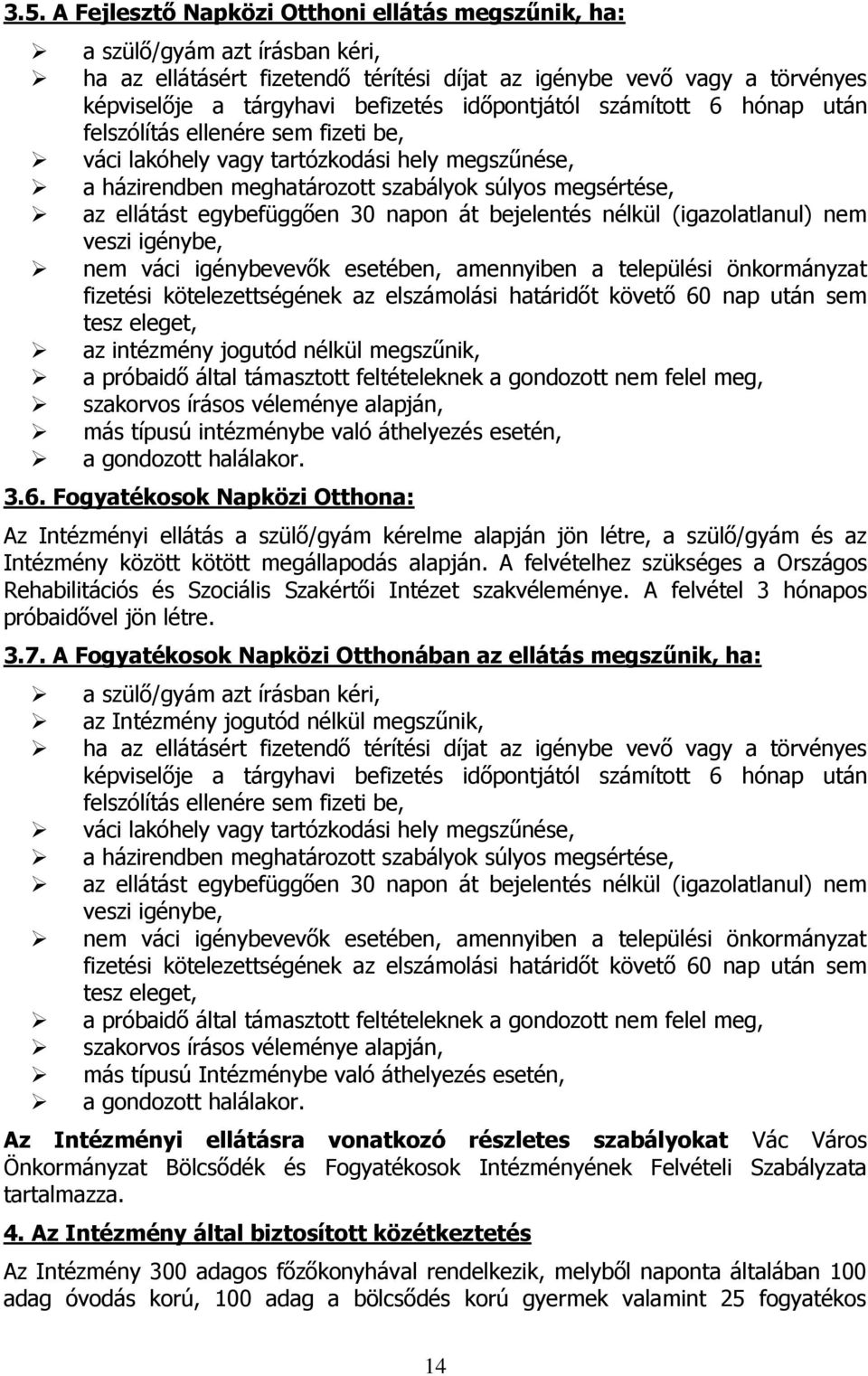 egybefüggően 30 napon át bejelentés nélkül (igazolatlanul) nem veszi igénybe, nem váci igénybevevők esetében, amennyiben a települési önkormányzat fizetési kötelezettségének az elszámolási határidőt