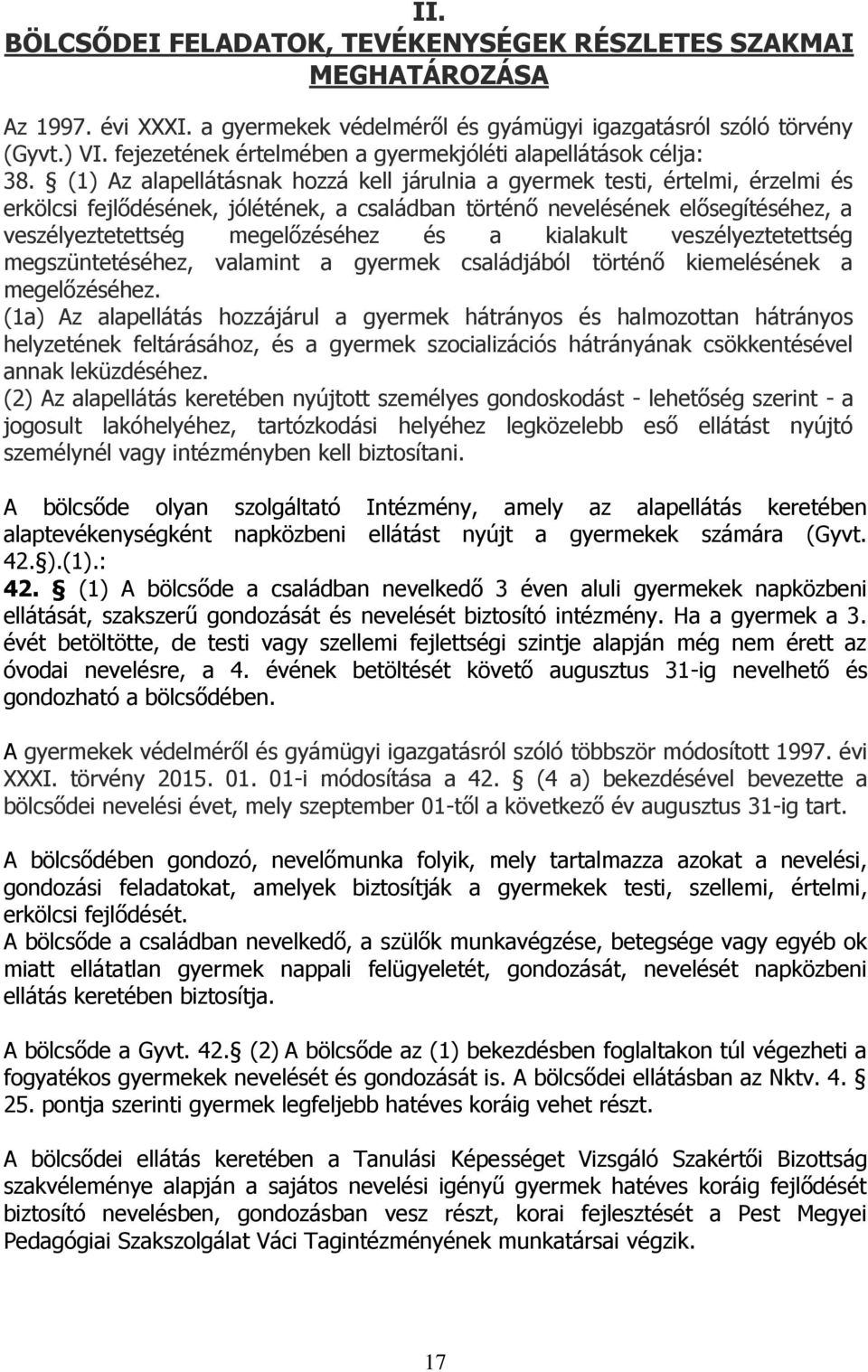 (1) Az alapellátásnak hozzá kell járulnia a gyermek testi, értelmi, érzelmi és erkölcsi fejlődésének, jólétének, a családban történő nevelésének elősegítéséhez, a veszélyeztetettség megelőzéséhez és