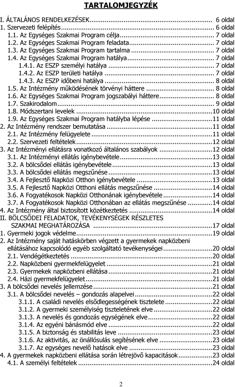 Az ESZP időbeni hatálya... 8 oldal 1.5. Az Intézmény működésének törvényi háttere... 8 oldal 1.6. Az Egységes Szakmai Program jogszabályi háttere... 8 oldal 1.7. Szakirodalom... 9 oldal 1.8. Módszertani levelek.