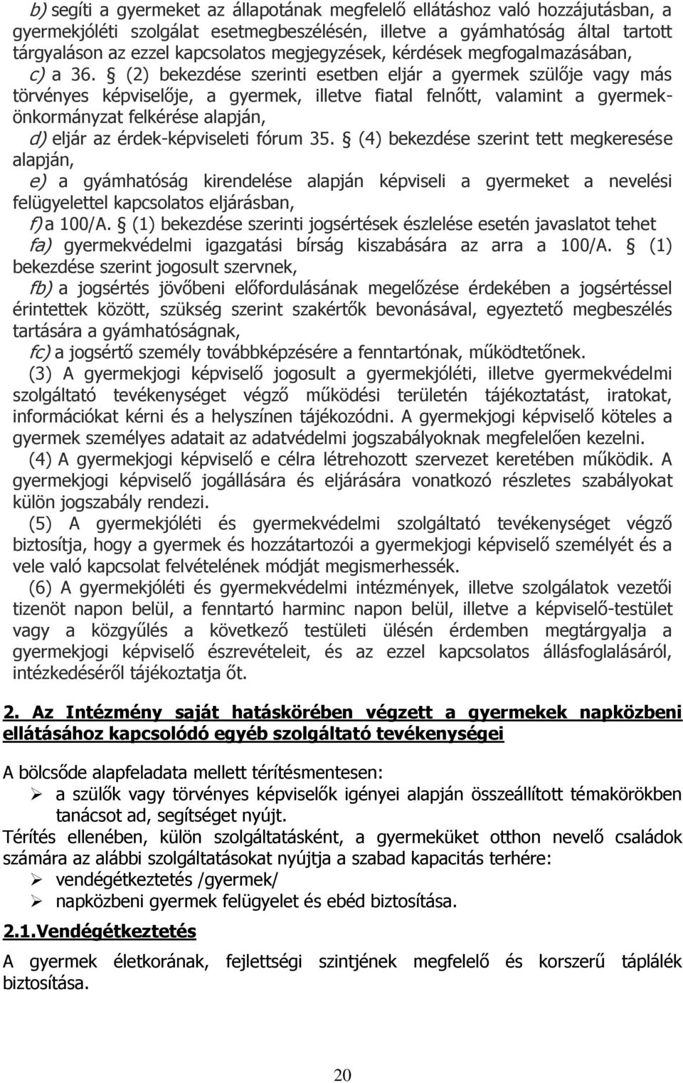 (2) bekezdése szerinti esetben eljár a gyermek szülője vagy más törvényes képviselője, a gyermek, illetve fiatal felnőtt, valamint a gyermekönkormányzat felkérése alapján, d) eljár az