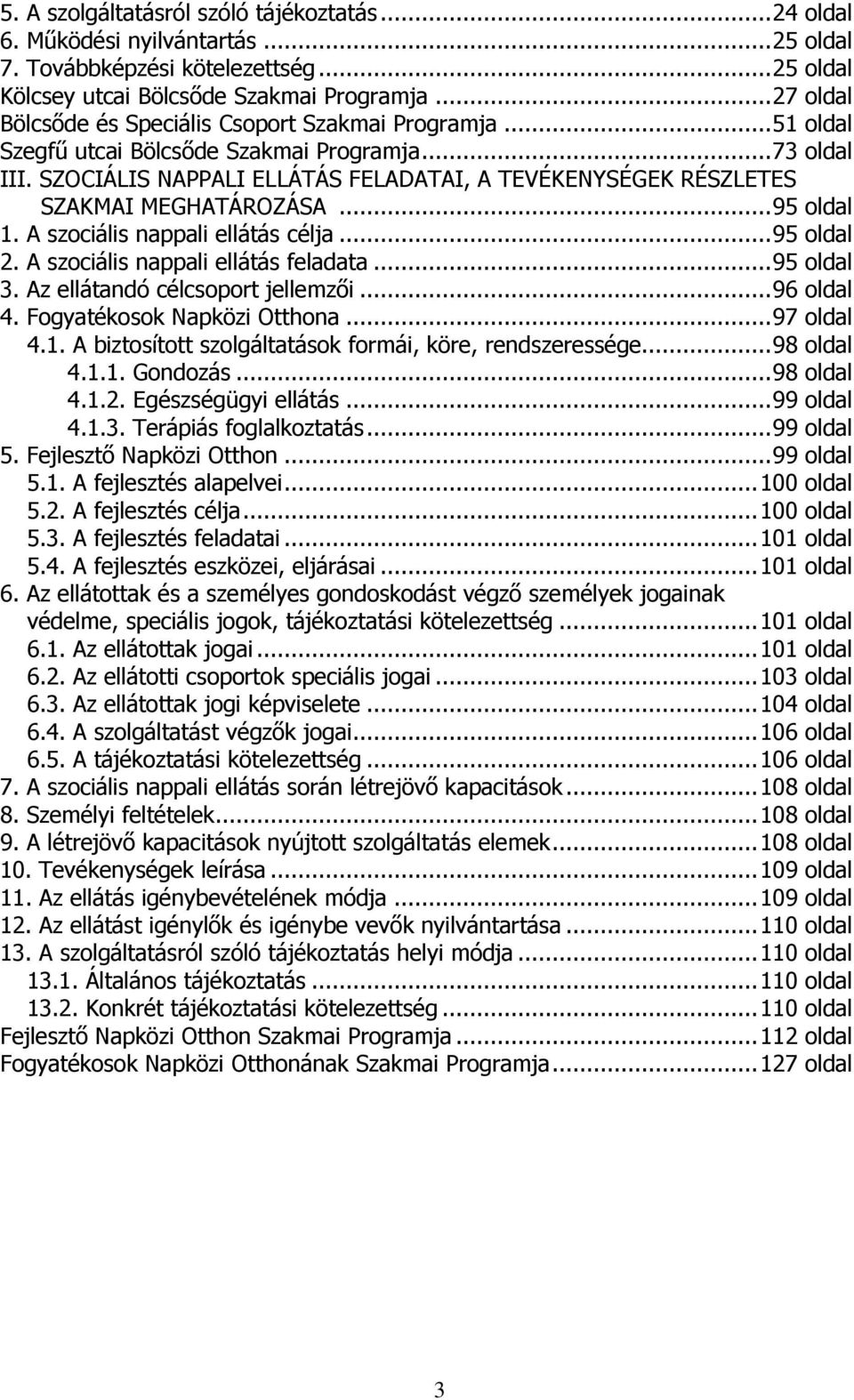 SZOCIÁLIS NAPPALI ELLÁTÁS FELADATAI, A TEVÉKENYSÉGEK RÉSZLETES SZAKMAI MEGHATÁROZÁSA... 95 oldal 1. A szociális nappali ellátás célja... 95 oldal 2. A szociális nappali ellátás feladata... 95 oldal 3.