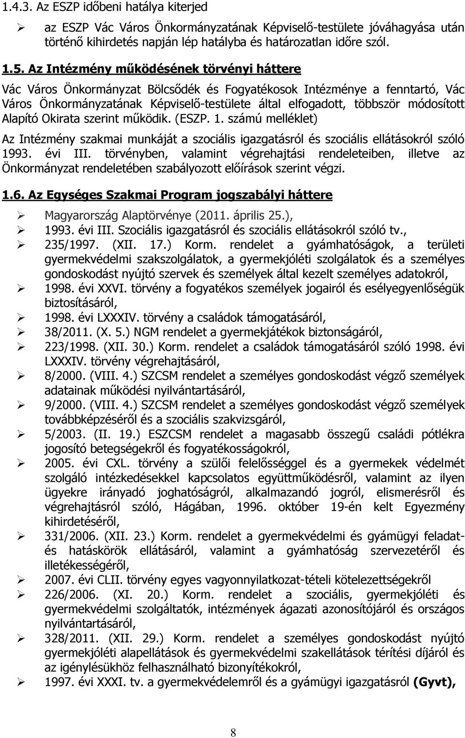 Alapító Okirata szerint működik. (ESZP. 1. számú melléklet) Az Intézmény szakmai munkáját a szociális igazgatásról és szociális ellátásokról szóló 1993. évi III.