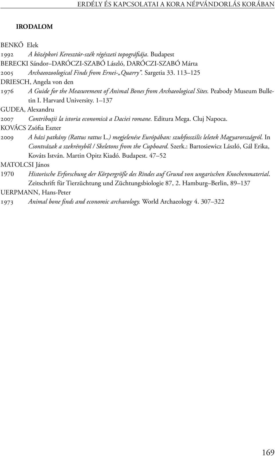 113 125 DRIESCH, Angela von den 1976 A Guide for the Measurement of Animal Bones from Archaeological Sites. Peabody Museum Bulletin I. Harvard University.