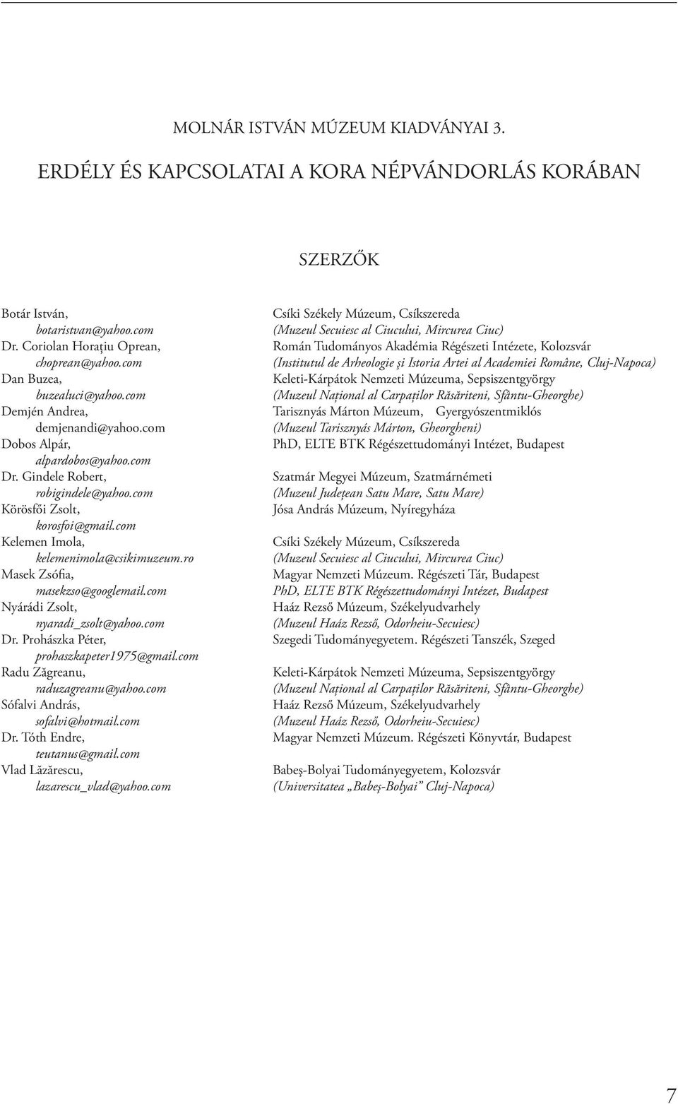 com Kelemen Imola, kelemenimola@csikimuzeum.ro Masek Zsófia, masekzso@googlemail.com Nyárádi Zsolt, nyaradi_zsolt@yahoo.com Dr. Prohászka Péter, prohaszkapeter1975@gmail.