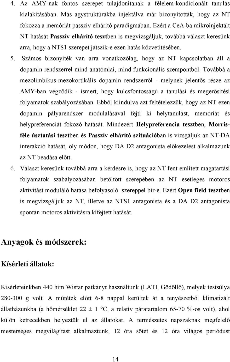 Ezért a CeA-ba mikroinjektált NT hatását Passzív elhárító tesztben is megvizsgáljuk, továbbá választ keresünk arra, hogy a NTS1 szerepet játszik-e ezen hatás közvetítésében. 5.