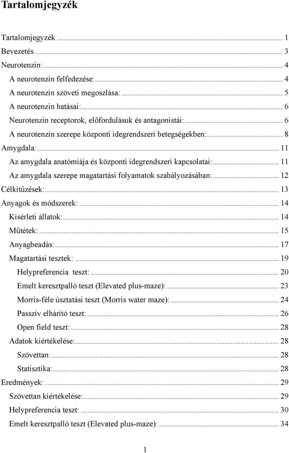 .. 11 Az amygdala anatómiája és központi idegrendszeri kapcsolatai:... 11 Az amygdala szerepe magatartási folyamatok szabályozásában:... 12 Célkitűzések:... 13 Anyagok és módszerek:.