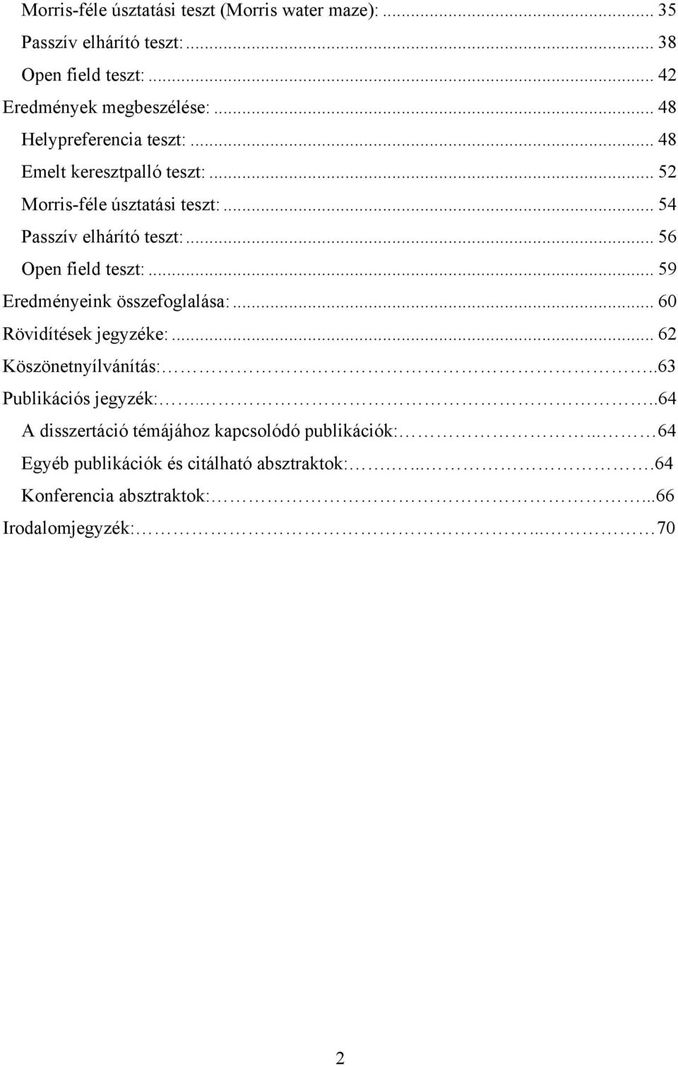 .. 56 Open field teszt:... 59 Eredményeink összefoglalása:... 60 Rövidítések jegyzéke:... 62 Köszönetnyílvánítás:..63 Publikációs jegyzék:.