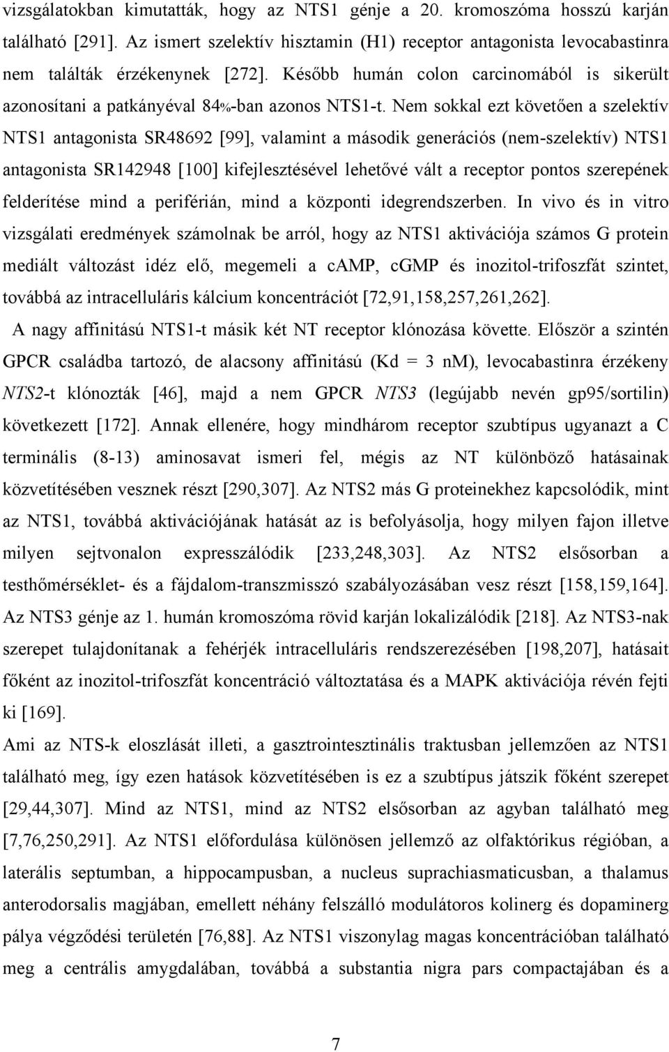 Nem sokkal ezt követően a szelektív NTS1 antagonista SR48692 [99], valamint a második generációs (nem-szelektív) NTS1 antagonista SR142948 [100] kifejlesztésével lehetővé vált a receptor pontos